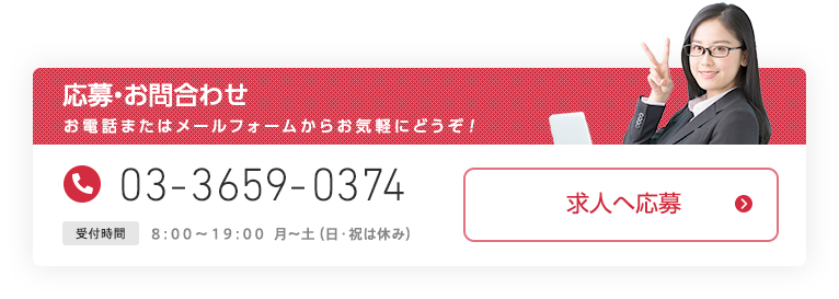 応募・お問合わせ お電話またはメールフォームからお気軽にどうぞ！ 03-3659-0374 受付時間 8:00〜19:00 月〜土（日・祝は休み） 求人へ応募